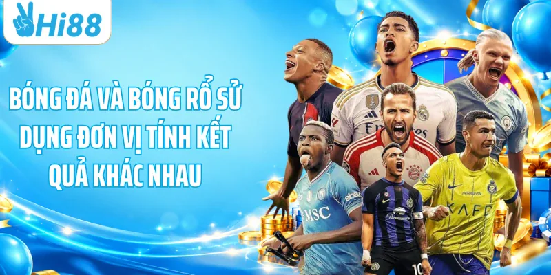 Bóng đá và bóng rổ sử dụng đơn vị tính kết quả khác nhau