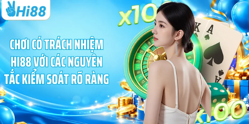Chơi có trách nhiệm HI88 với các nguyên tắc kiểm soát rõ ràng