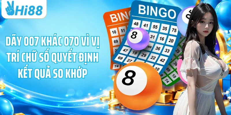 Dãy 007 khác 070 vì vị trí chữ số quyết định kết quả so khớp