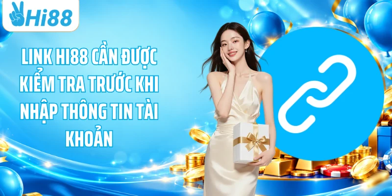 Link HI88 cần được kiểm tra trước khi nhập thông tin tài khoản