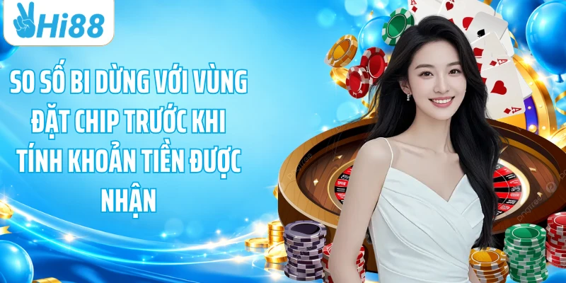 So số bi dừng với vùng đặt chip trước khi tính khoản tiền được nhận